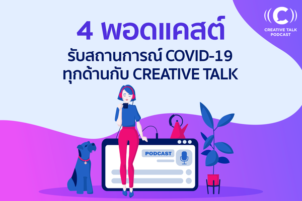 4 พอดแคสต์ รับสถานการณ์ COVID-19 ทุกด้านกับ CREATIVE TALK